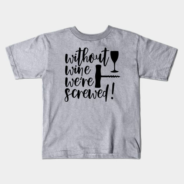 Without Wine We're Screwed Funny Quote Kids T-Shirt by HotHibiscus